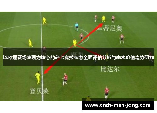 以欧冠赛场表现为核心的萨卡竞技状态全面评估分析与未来价值走势研判